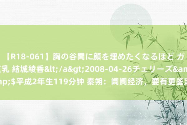 【R18-061】胸の谷間に顔を埋めたくなるほど ガマンの出来ない巨乳 結城綾香</a>2008-04-26チェリーズ&$平成2年生119分钟 秦朔：阛阓经济，要有更鉴定的阛阓化想维和闭环想维