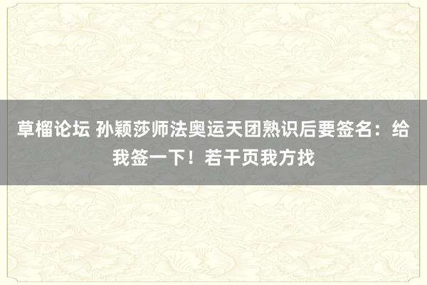 草榴论坛 孙颖莎师法奥运天团熟识后要签名：给我签一下！若干页我方找