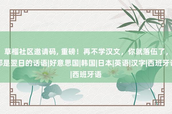 草榴社区邀请码, 重磅！再不学汉文，你就落伍了，那是翌日的话语|好意思国|韩国|日本|英语|汉字|西班牙语